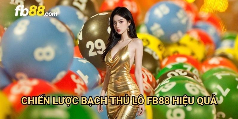 Bạch thủ lô FB88: Phương pháp chơi lô một con chuẩn xác 2 Chiến lược bạch thủ lô FB88 hiệu quả