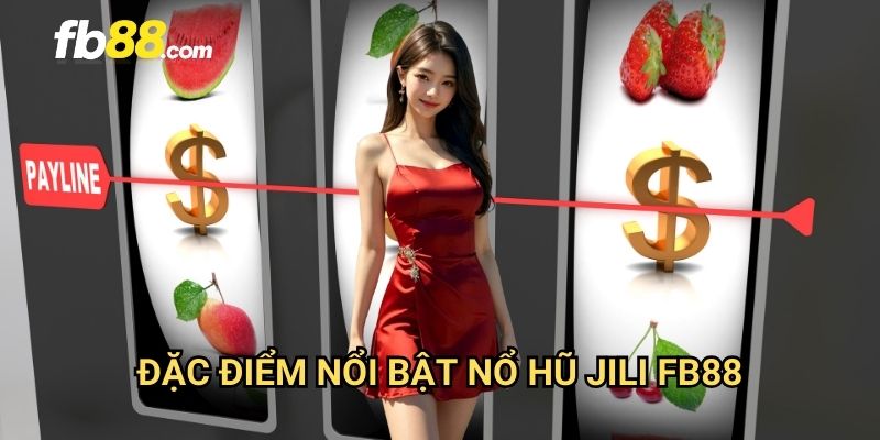 Nổ hũ Jili FB88: Thương hiệu slot hàng đầu với tỷ lệ nổ cao 2 Đặc điểm nổi bật nổ hũ Jili FB88