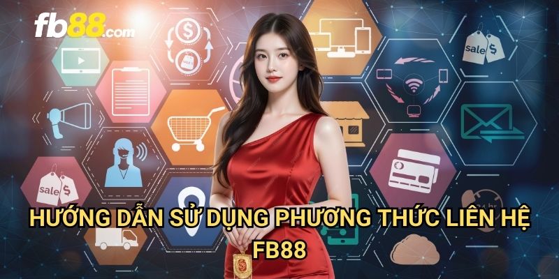 Phương thức liên hệ FB88: Kênh hỗ trợ nhanh chóng 24/7 2 Hướng dẫn sử dụng phương thức liên hệ FB88