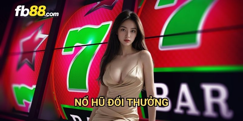 Nổ hũ đổi thưởng FB88: Chơi ngay nhận thưởng thật siêu tốc