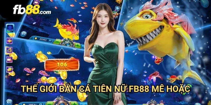 Bắn cá tiên nữ FB88: Phiêu lưu đại dương với phần thưởng hấp dẫn 2 Thế giới bắn cá tiên nữ FB88 mê hoặc