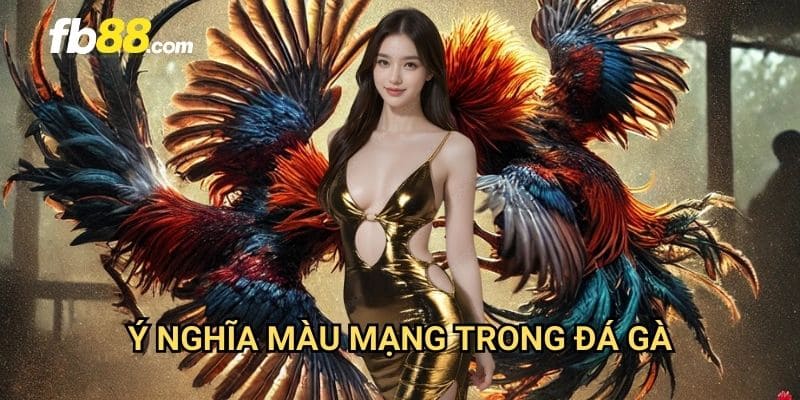 Màu mạng đá gà FB88: Tìm hiểu yếu tố quyết định chiến thắng 2 Ý nghĩa màu mạng trong đá gà